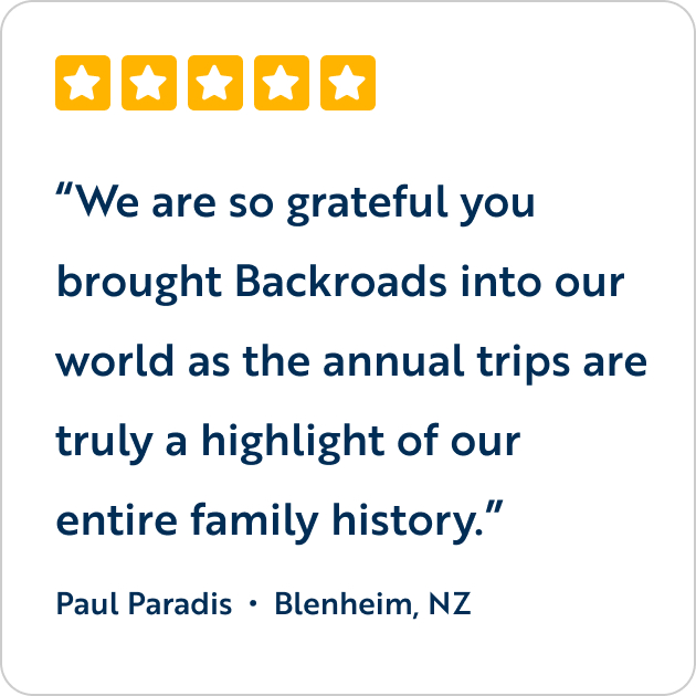 We are so grateful you brought Backroads into our world as the annual trips are truly a highlight of our entire family history.