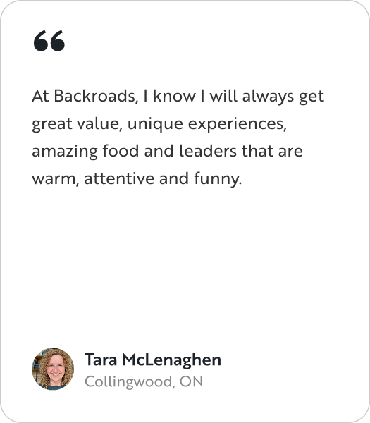 A testimonial graphic featuring a quote from Tara McLenaghen from Collingwood, ON with a quote that reads: "At Backroads, I know I will always get great value, unique experiences, amazing food and leaders that are warm, attentive and funny."