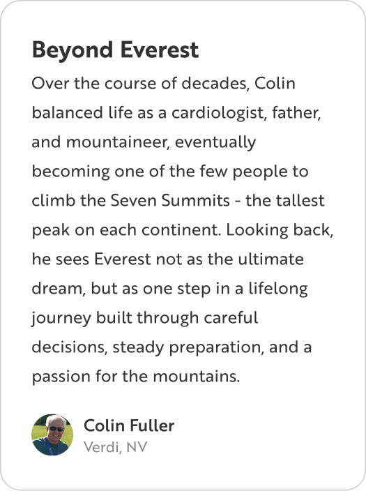 A profile card titled "Beyond Everest" from Colin Fuller of Verdi, NV. The text reads: "Over the course of decades, Colin balanced life as a cardiologist, father, and mountaineer, eventually becoming one of the few people to climb the Seven Summits - the tallest peak on each continent. Looking back, he sees Everest not as the ultimate dream, but as one step in a lifelong journey built through careful decisions, steady preparation, and a passion for the mountains."